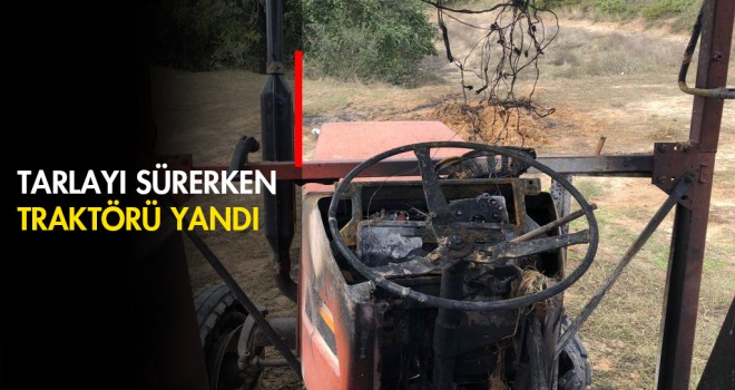 TARLAYI SÜRERKEN TRAKTÖRÜ YANDI