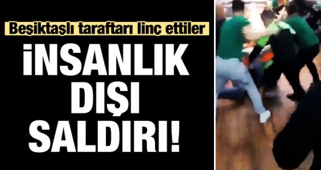 Beşiktaşlı taraftara insanlık dışı saldırı!