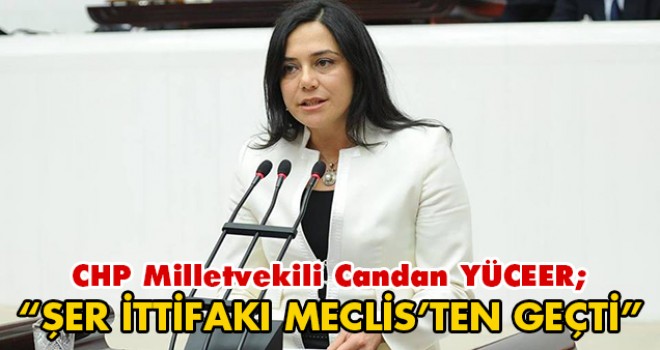 CHP Tekirdağ Milletvekili Yüceer, Şer İttifakı Meclis'ten Geçti.