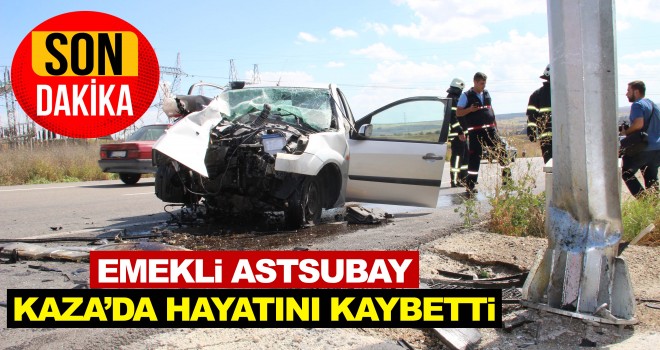 Emekli Astsubay Kaza’da Hayatını Kaybetti