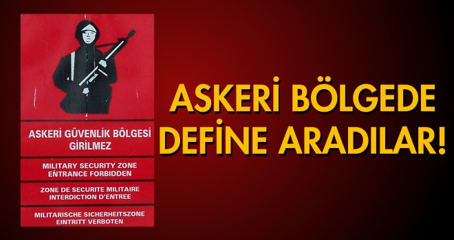 Defineciler Şimdi De Askeri Bölgeye Dadandı