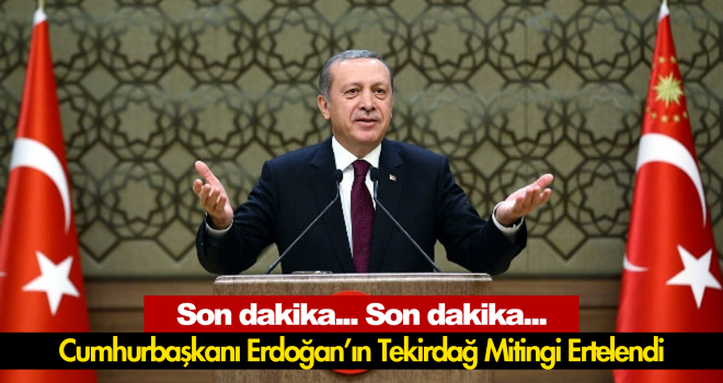 Son dakika. Cumhurbaşkanı Erdoğan'ın Tekirdağ programı ertelendi