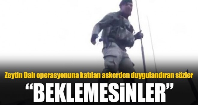 Zeytin Dalı operasyonuna katılan askerden duygulandıran sözler