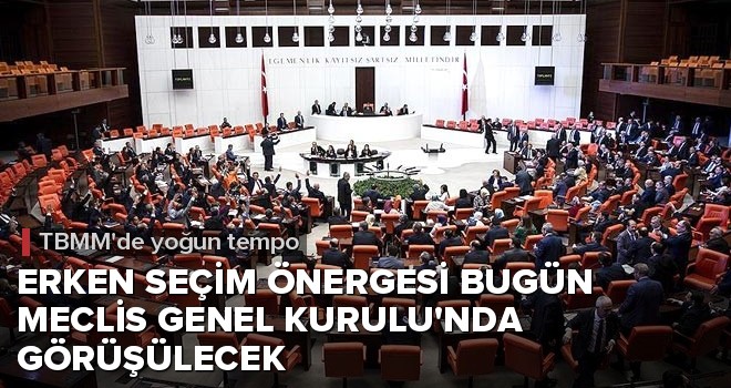Erken seçim önergesi bugün Meclis Genel Kurulu'nda görüşülecek